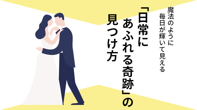 魔法のように毎日が輝いて見える 「日常にあふれる奇跡」の見つけ方